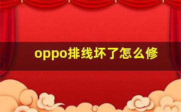 oppo排线坏了怎么修