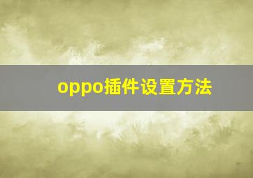 oppo插件设置方法