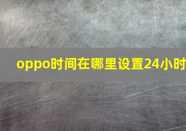 oppo时间在哪里设置24小时