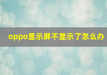 oppo显示屏不显示了怎么办