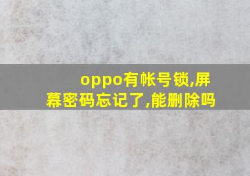 oppo有帐号锁,屏幕密码忘记了,能删除吗