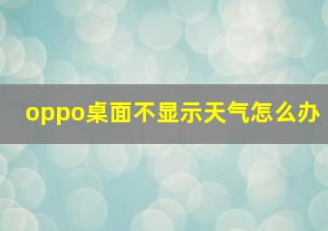 oppo桌面不显示天气怎么办