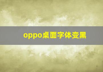 oppo桌面字体变黑