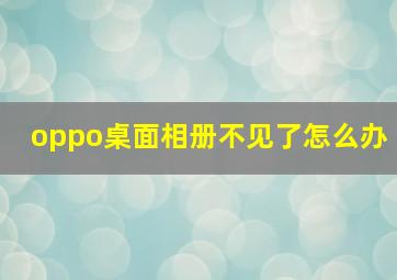 oppo桌面相册不见了怎么办