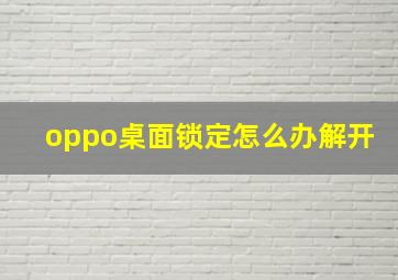 oppo桌面锁定怎么办解开