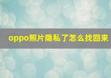 oppo照片隐私了怎么找回来