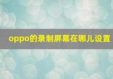 oppo的录制屏幕在哪儿设置