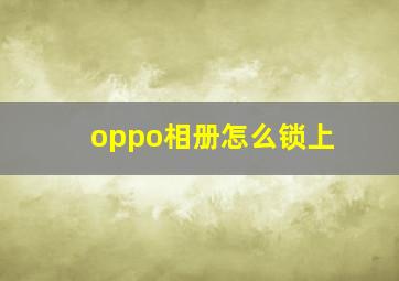 oppo相册怎么锁上