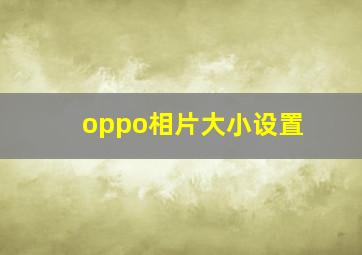 oppo相片大小设置