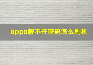 oppo解不开密码怎么刷机