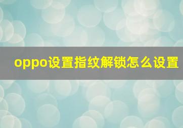 oppo设置指纹解锁怎么设置