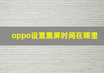 oppo设置黑屏时间在哪里