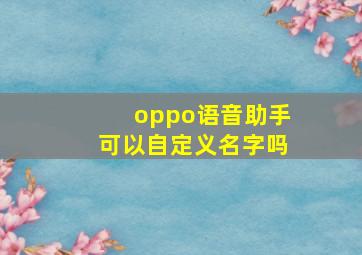 oppo语音助手可以自定义名字吗