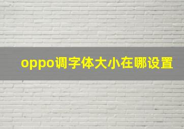 oppo调字体大小在哪设置