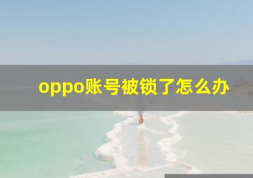 oppo账号被锁了怎么办