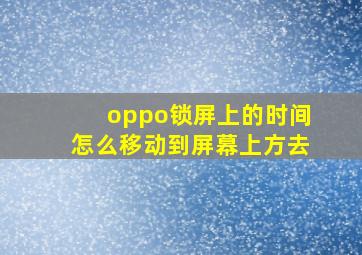 oppo锁屏上的时间怎么移动到屏幕上方去