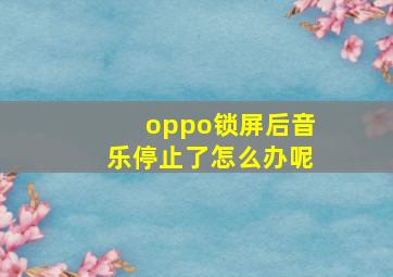 oppo锁屏后音乐停止了怎么办呢