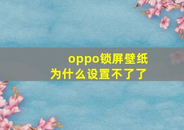 oppo锁屏壁纸为什么设置不了了