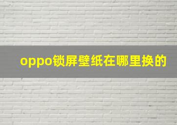 oppo锁屏壁纸在哪里换的