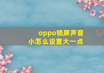 oppo锁屏声音小怎么设置大一点