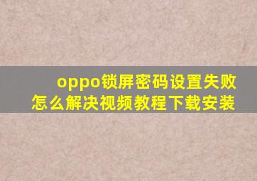 oppo锁屏密码设置失败怎么解决视频教程下载安装