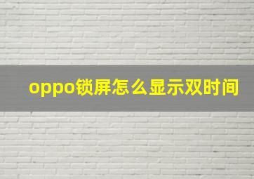 oppo锁屏怎么显示双时间