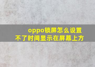 oppo锁屏怎么设置不了时间显示在屏幕上方