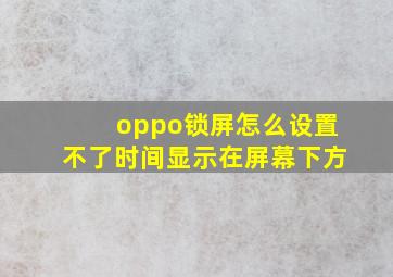 oppo锁屏怎么设置不了时间显示在屏幕下方