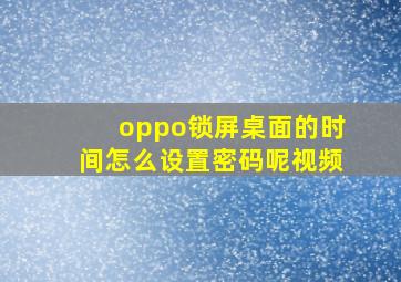 oppo锁屏桌面的时间怎么设置密码呢视频