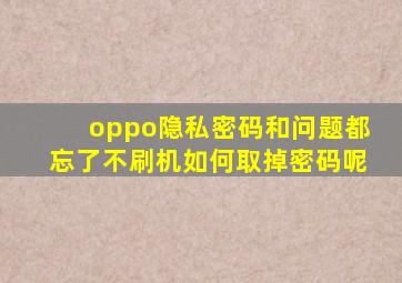 oppo隐私密码和问题都忘了不刷机如何取掉密码呢