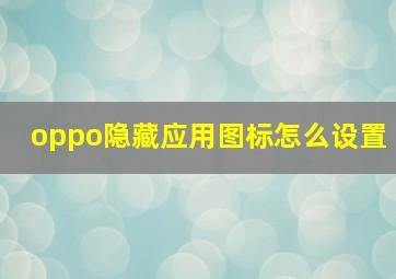 oppo隐藏应用图标怎么设置