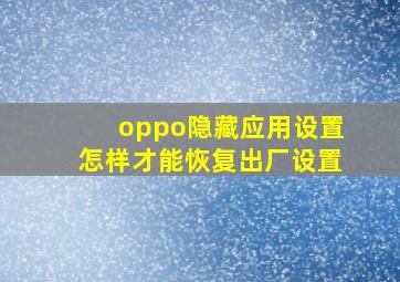 oppo隐藏应用设置怎样才能恢复出厂设置