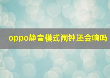 oppo静音模式闹钟还会响吗