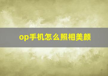 op手机怎么照相美颜