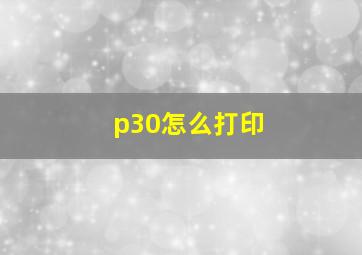 p30怎么打印