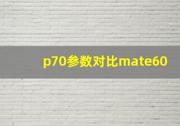 p70参数对比mate60