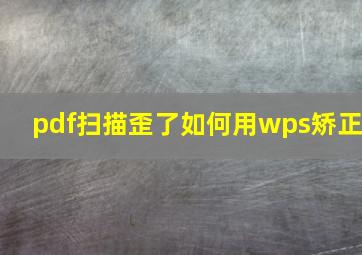 pdf扫描歪了如何用wps矫正