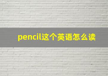 pencil这个英语怎么读