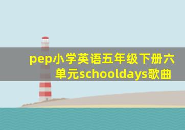 pep小学英语五年级下册六单元schooldays歌曲