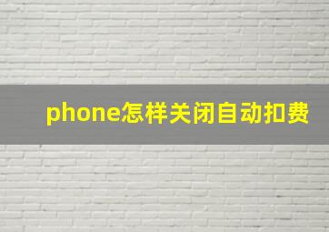 phone怎样关闭自动扣费