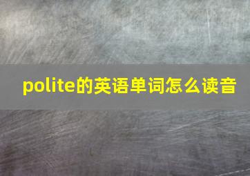 polite的英语单词怎么读音