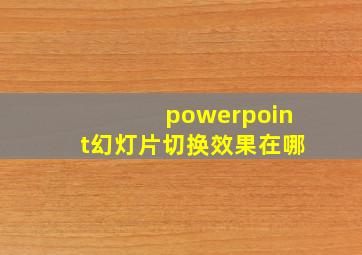 powerpoint幻灯片切换效果在哪