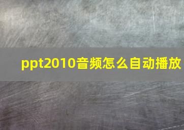 ppt2010音频怎么自动播放