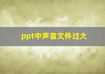 ppt中声音文件过大