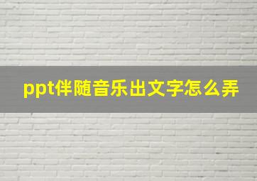 ppt伴随音乐出文字怎么弄