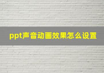 ppt声音动画效果怎么设置