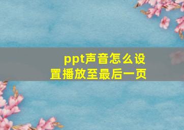 ppt声音怎么设置播放至最后一页