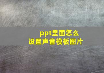 ppt里面怎么设置声音模板图片