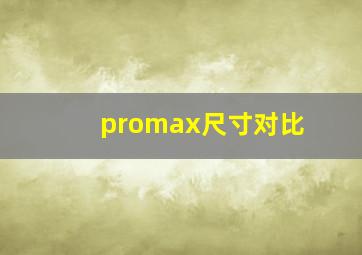 promax尺寸对比