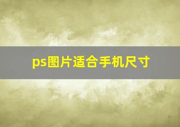 ps图片适合手机尺寸